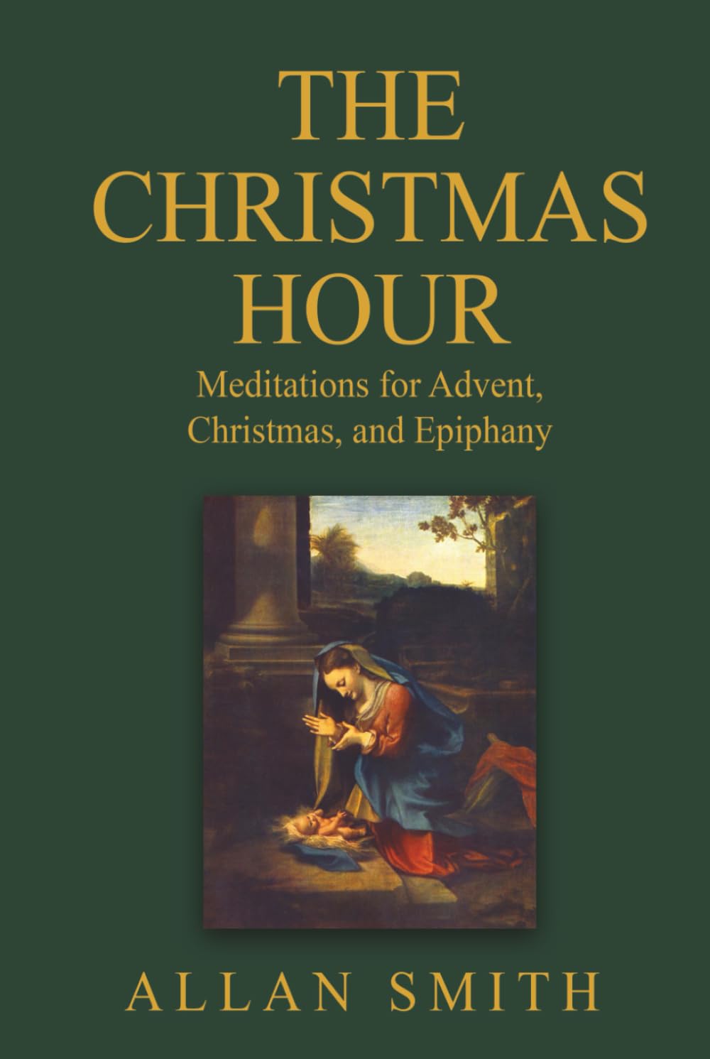 The Christmas Hour: Meditations for Advent, Christmas and Epiphany (LITURGICAL REFLECTIONS BY ARCHBISHOP FULTON J. SHEEN)