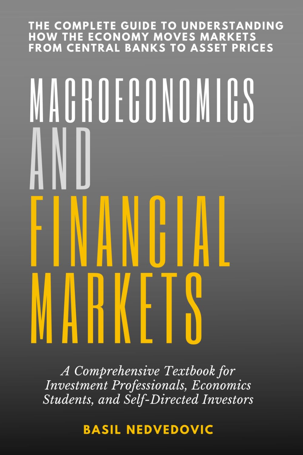 Macroeconomics and Financial Markets: The Complete Guide to Understanding How the Economy Moves Markets From Central Banks to Asset Prices