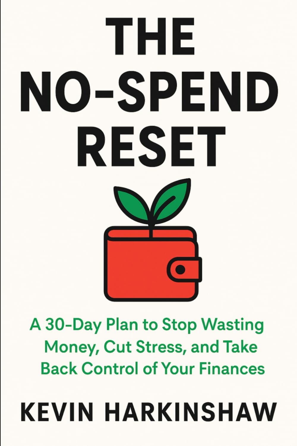 The No-Spend Reset: A 30-Day Plan to Stop Wasting Money, Cut Stress, and Take Back Control of Your Finances