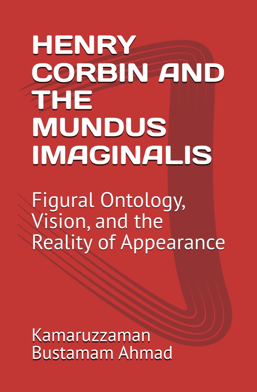 HENRY CORBIN AND THE MUNDUS IMAGINALIS: Figural Ontology, Vision, and the Reality of Appearance: 4 (Henry Corbin Studies)