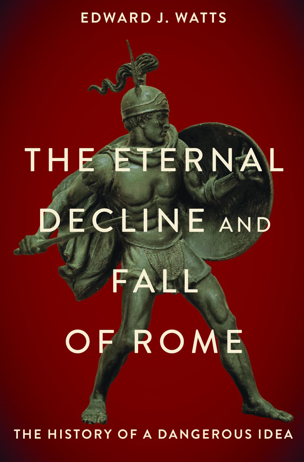 The Eternal Decline and Fall of Rome: The History of a Dangerous Idea