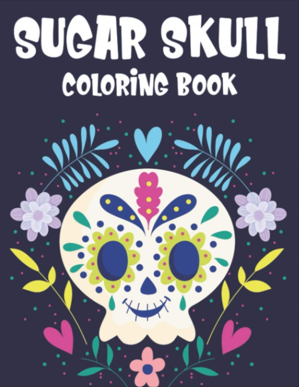 Sugar Skull Coloring Book: 30+ Intricate Designs Of Sugar Skulls To Color | Perfect Gift For After-work Stress And Relaxation