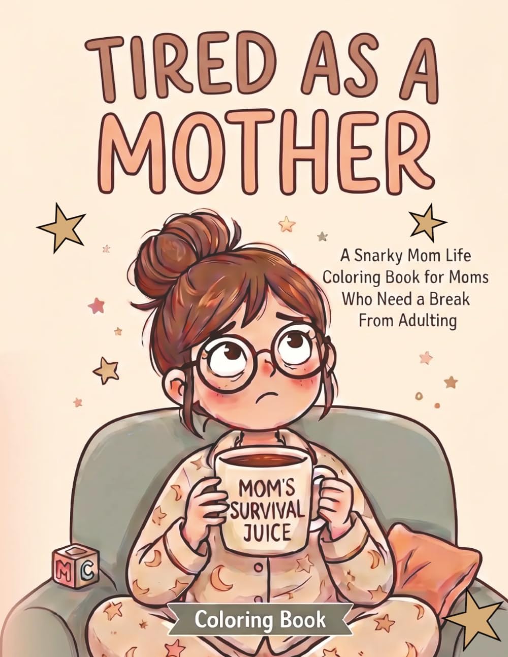Tired As A Mother: A Snarky Mom-Life Coloring Book for Moms Who Need a Break from Adulting.: 42 Hilarious and Relatable Coloring Pages for Exhausted ... Motherhood Is a Full-Time Survival Job