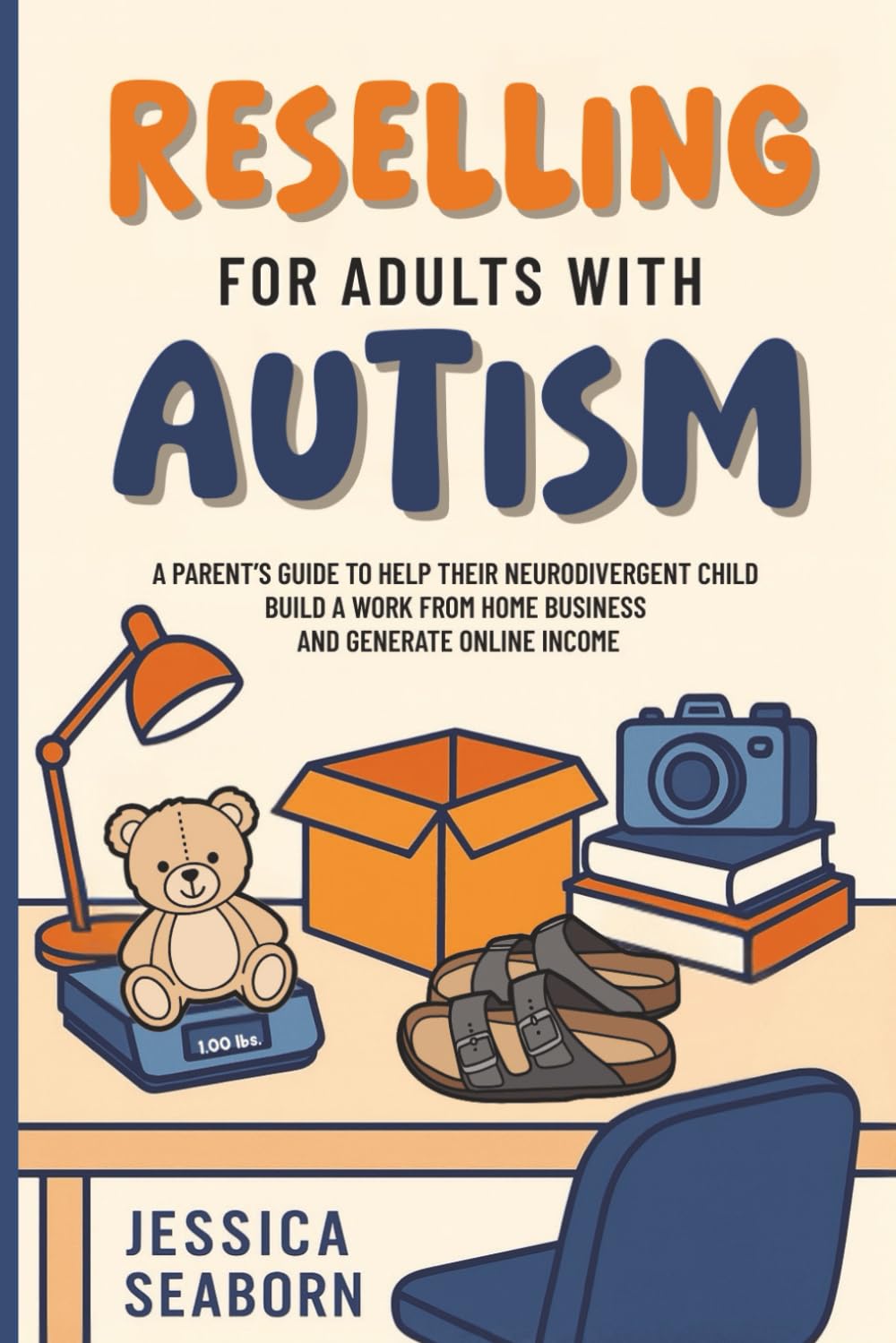 Reselling For Adults With Autism: A Parent’s Guide to Help Their Neurodivergent Child Build a Work From Home Business and Generate Online Income (Reselling with Autism)