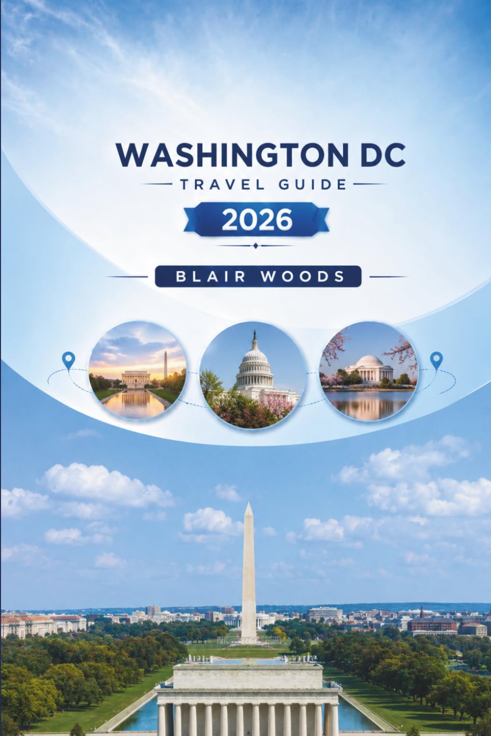 WASHINGTON DC TRAVEL GUIDE 2026: Explore Monuments, Smithsonian Museums, Neighborhood Guides, Itineraries, Transport Tips, Local Food, and Practical Travel Planning for First-Time Visitors