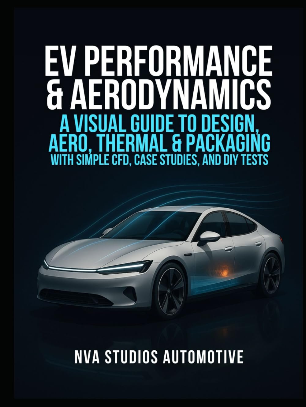 EV Performance & Aerodynamics: A Visual Guide to Design, Aero, Thermal & Packaging — With Simple CFD, Case Studies, and DIY Tests: A Guidebook and ... and Car Lovers (Iconic Cars in History)