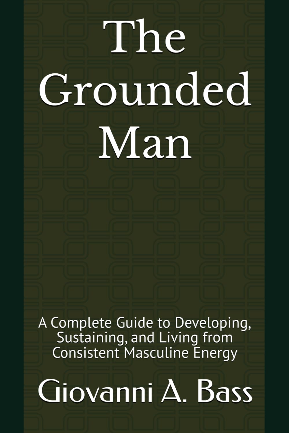 The Grounded Man: A Complete Guide to Developing, Sustaining, and Living from Consistent Masculine Energy      Paperback – March 28, 2026