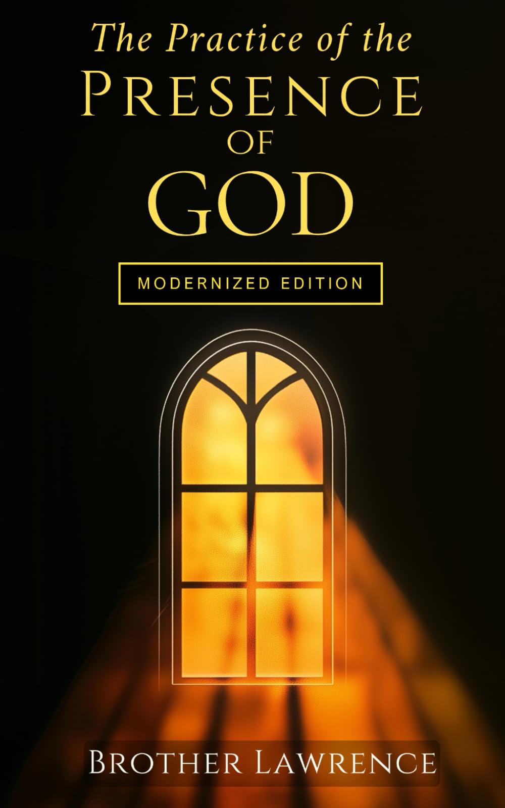 The Practice of the Presence of God: A Timeless Guide to Living in God’s Presence — Modernized for Today’s Reader