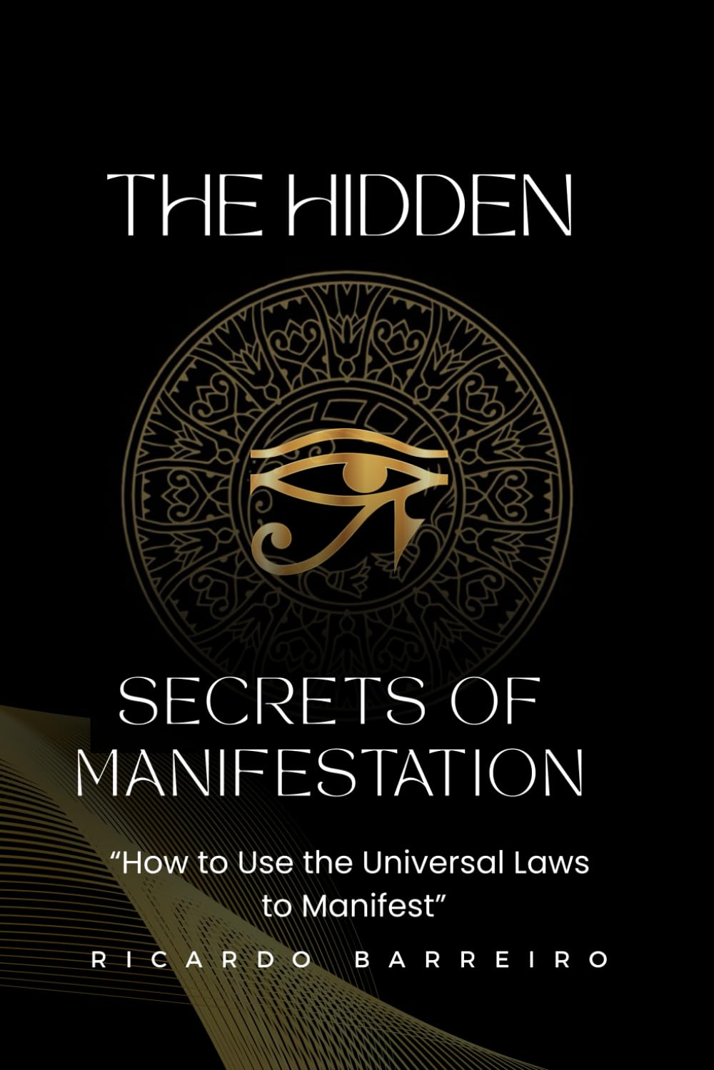 "The Hidden Secrets of Manifestation": How to use the Universal Laws to Manifest