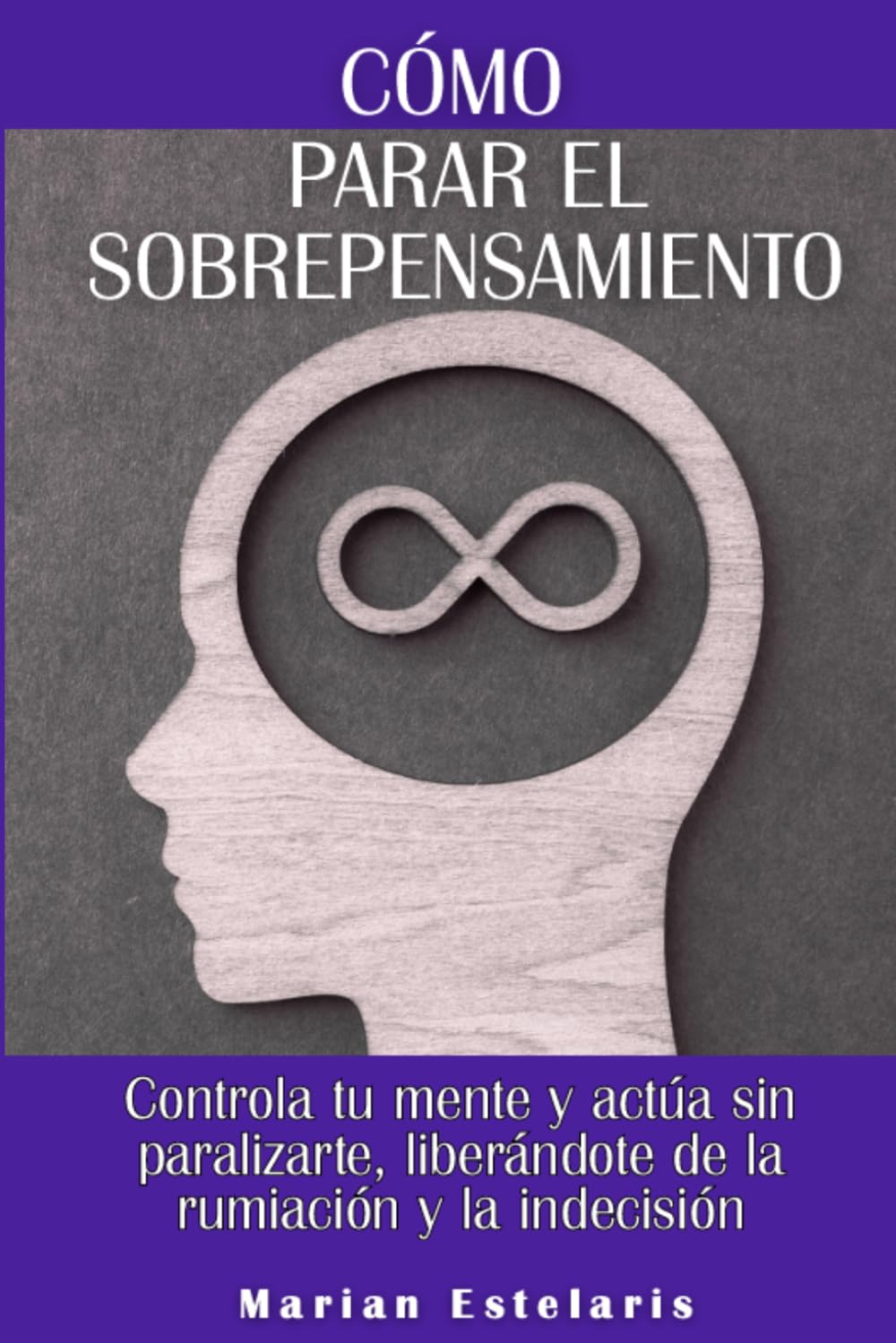 Cómo parar el sobrepensamiento: Controla tu mente y actúa sin paralizarte, liberándote de la rumiación y la indecisión