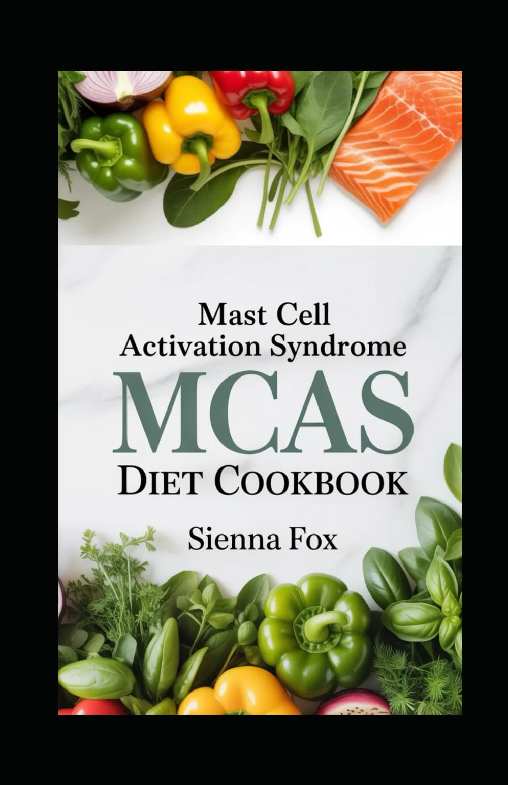 Mast Cell Activation Syndrome (MCAS) Diet Cookbook: Enjoy over 100 Low-Histamine, Anti-Inflammatory Recipes to Calm Your Immune System, Reduce Symptoms, and Reclaim Your Health