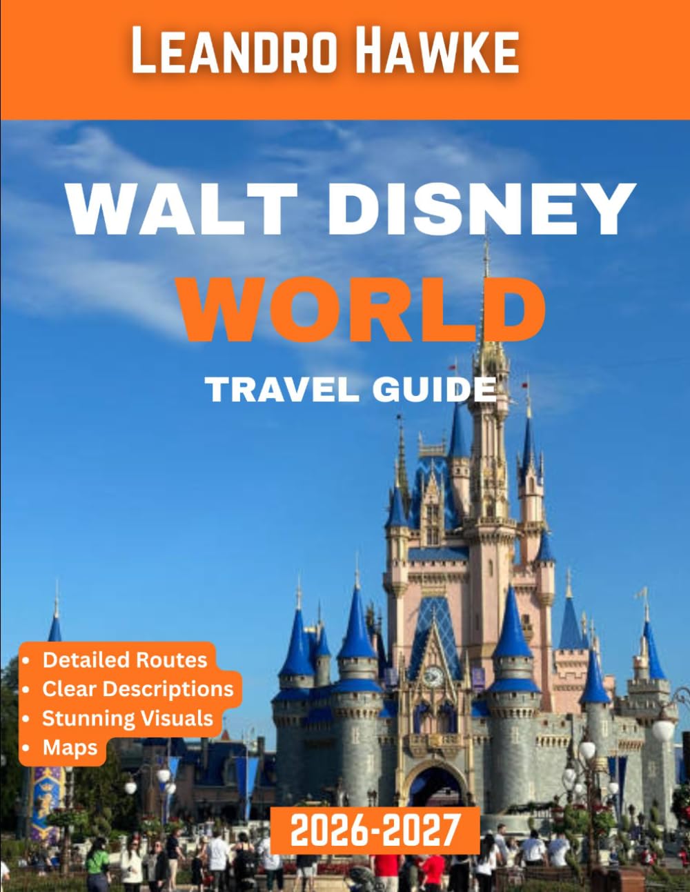 Walt Disney World Travel Guide 2026–2027 (FULL COLOR GUIDE): Your Ultimate Guide to Magical Adventures, Hidden Gems, and Stress-Free Planning in the Most Magical Place on Earth