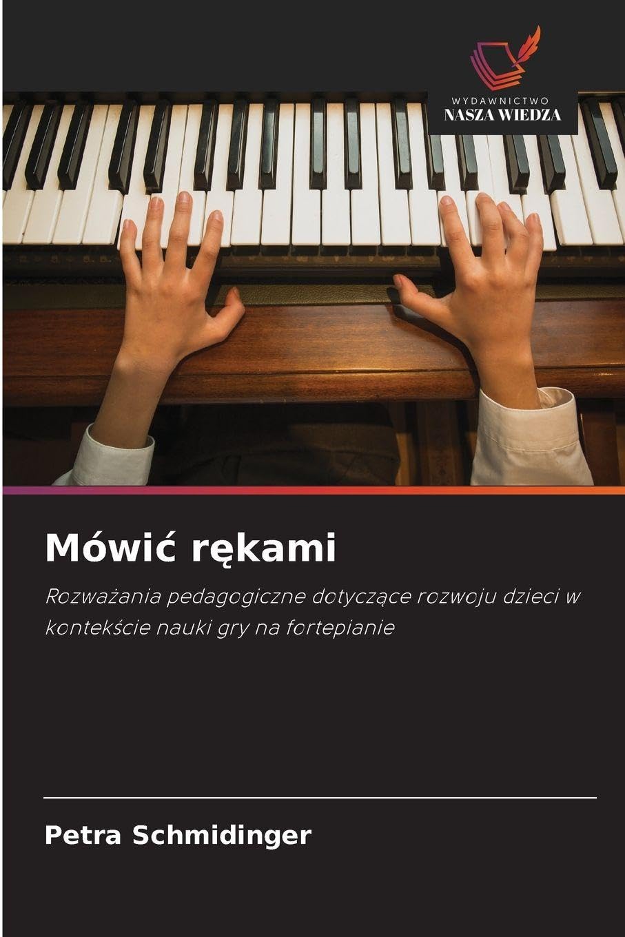 Mówi¿ r¿kami: Rozwa¿ania pedagogiczne dotycz¿ce rozwoju dzieci w kontek¿cie nauki gry na fortepianie