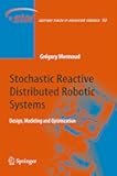 Stochastic Reactive Distributed Robotic Systems: Design, Modeling and Optimization (Springer Tracts in Advanced Robotics, 93)