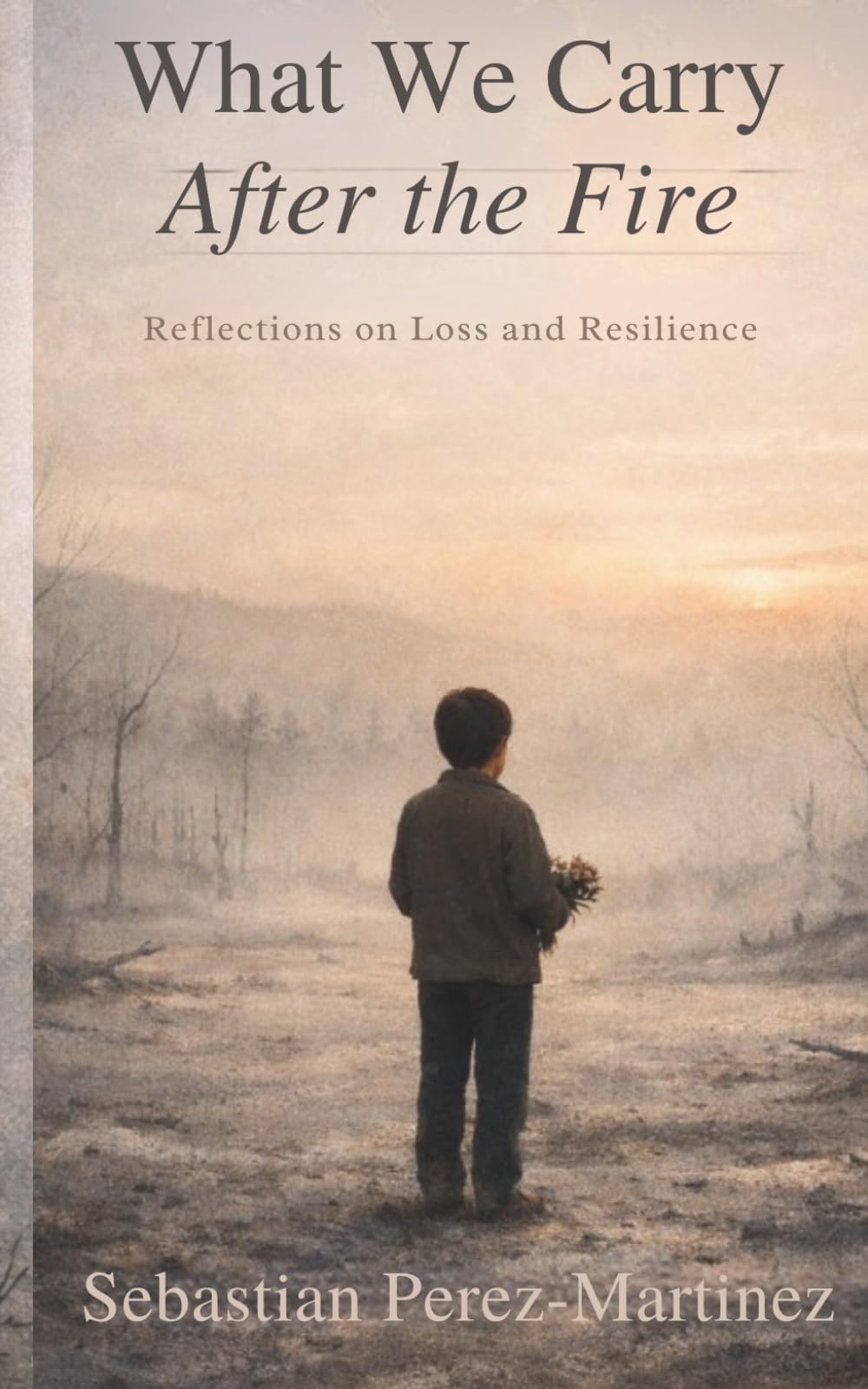 What We Carry After the Fire: Reflections on Loss and Resilience