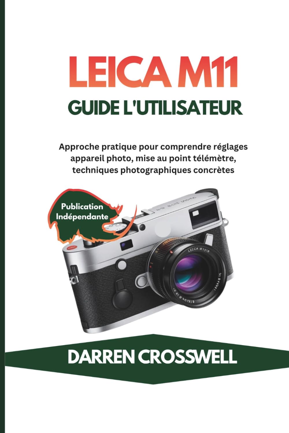 Leica M11 Guide l'utilisateur: Approche pratique pour comprendre réglages appareil photo, mise au point télémètre, techniques photographiques concrètes