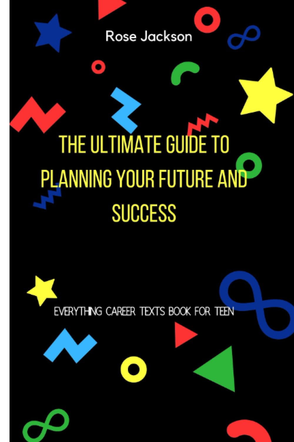 THE ULTIMATE GUIDE TO PLANNING YOUR FUTURE AND SUCCESS: EVERYTHING CAREER TEXTS BOOK FOR TEEN