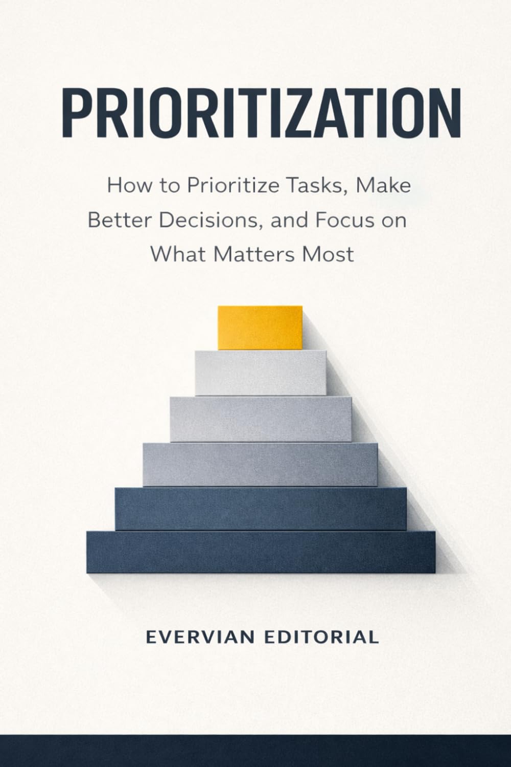 Prioritization: How to Prioritize Tasks, Make Better Decisions, and Focus on What Matters Most: 13 (Evervian Outliers Professional Skills Series)