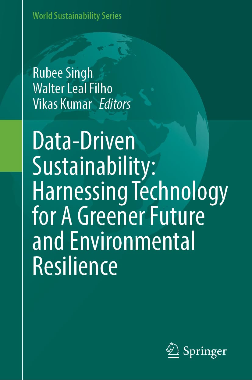 Data-Driven Sustainability: Harnessing Technology for A Greener Future and Environmental Resilience (World Sustainability Series)