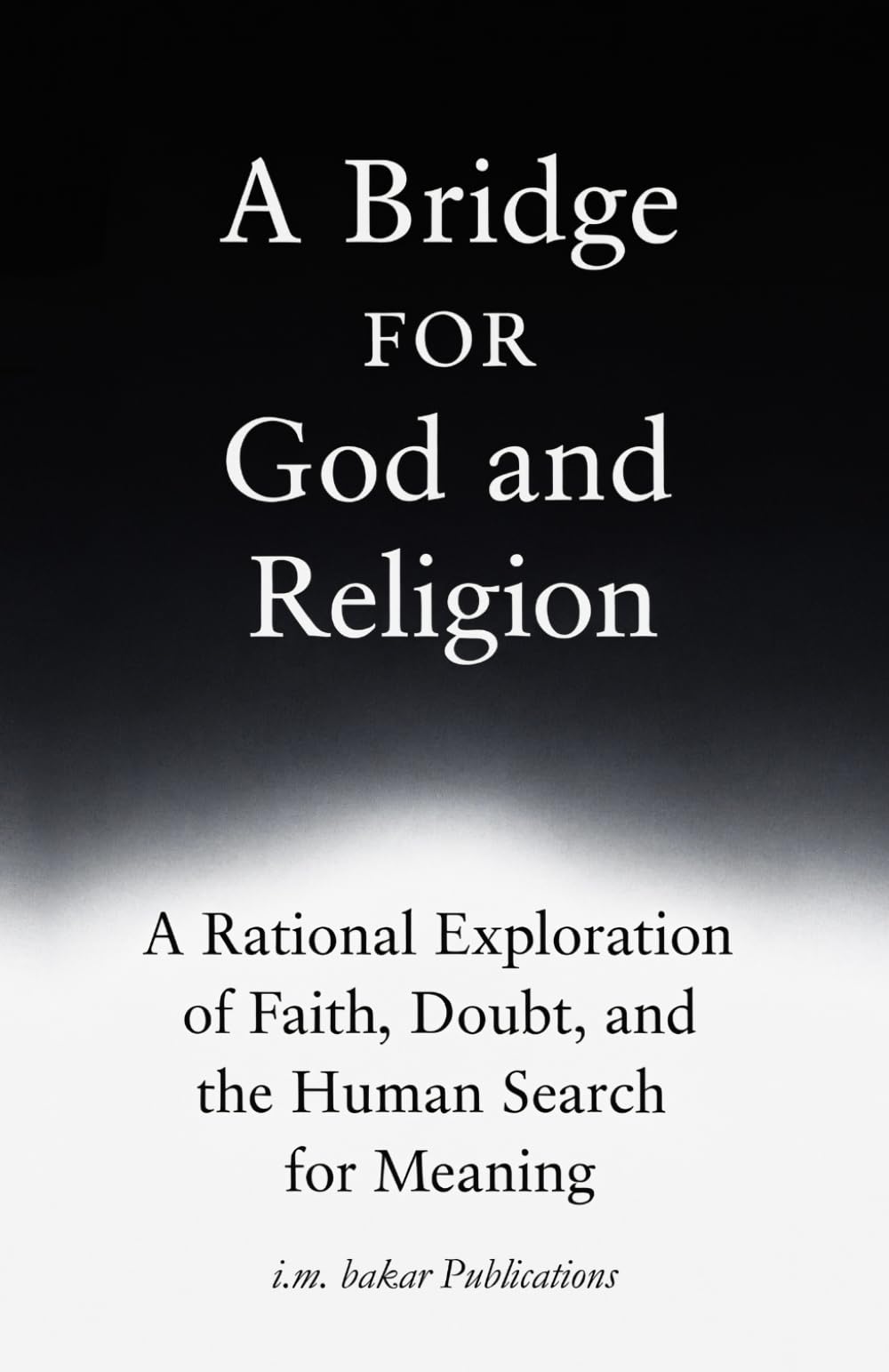 A Bridge FOR God and Religion: A Rational Exploration of Faith, Doubt, and the Human Search for Meaning