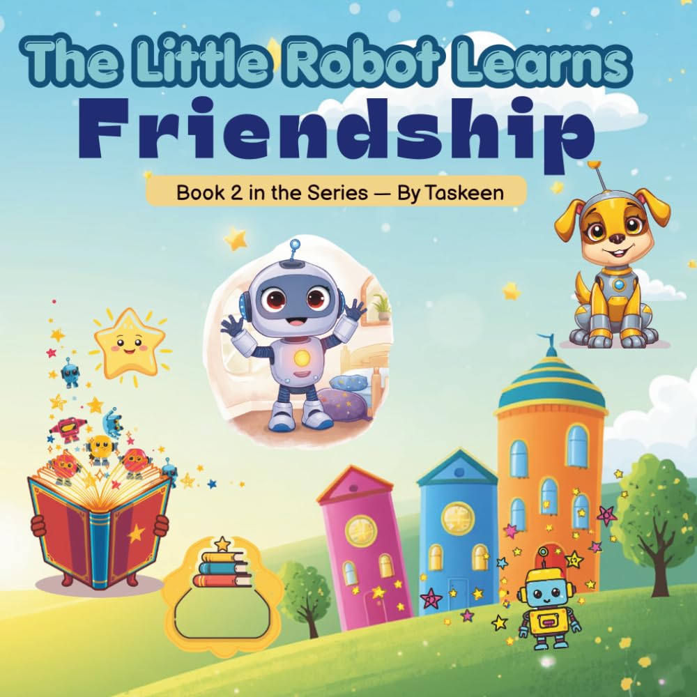 The Little Robot Learns Friendship: A Heartwarming Social Emotional Learning Story for Kids Ages 4–8