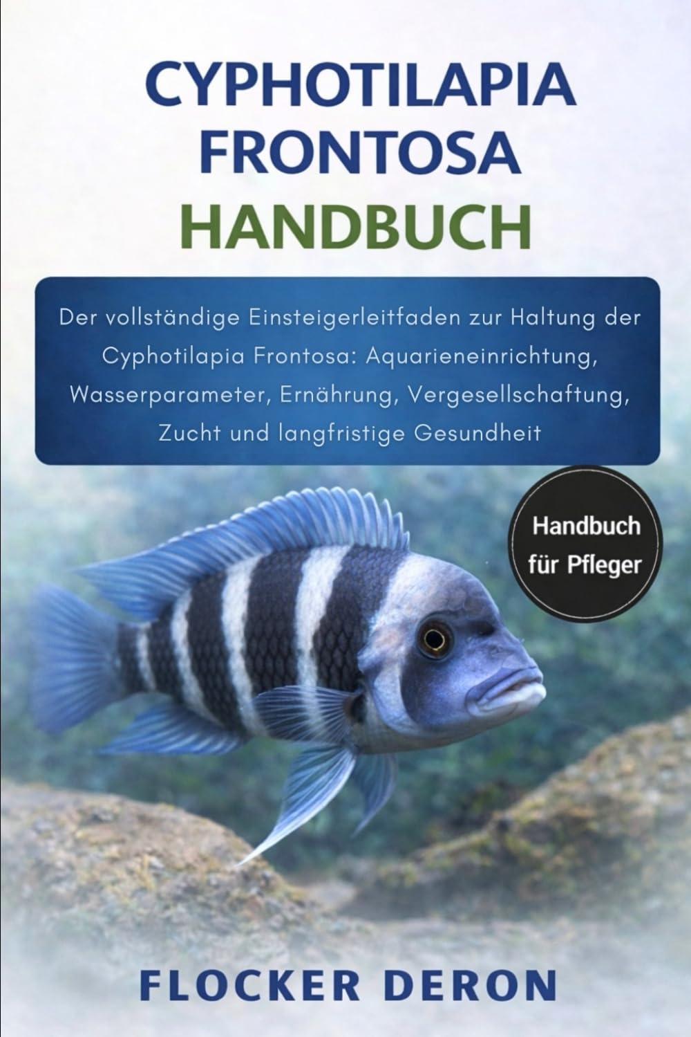 CYPHOTILAPIA FRONTOSA HANDBUCH: Der vollständige Einsteigerleitfaden zur Haltung der Cyphotilapia Frontosa: Aquarieneinrichtung, Wasserparameter, ... Zucht und langfristige Gesundheit