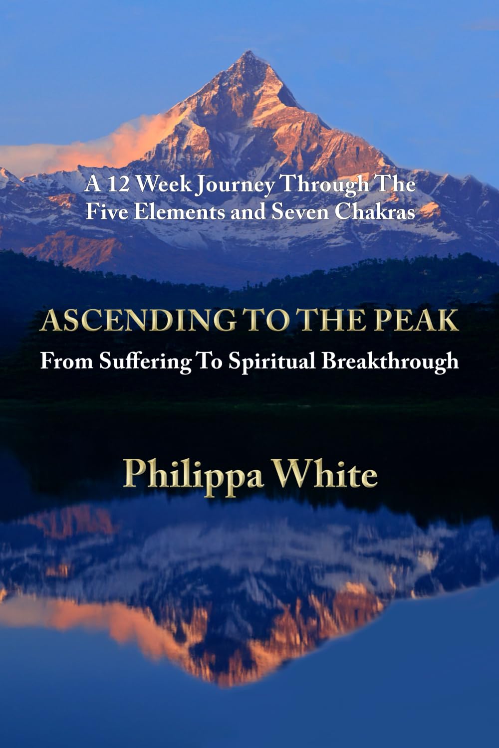 Ascending To The Peak: From Suffering To Spiritual Breakthrough: A 12 Week Journey Through The Five Elements and Seven Chakras