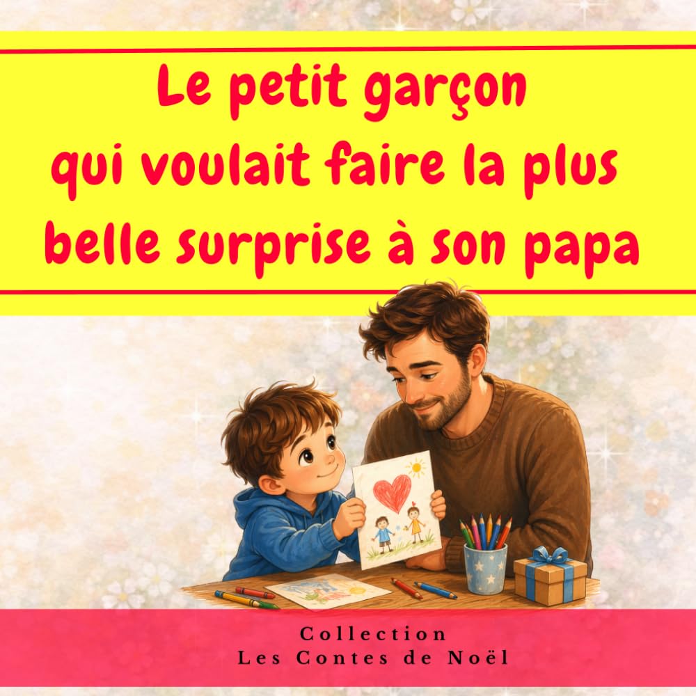 Le petit garçon qui voulait faire la plus belle surprise à son papa: Un conte tendre pour dire merci à son papa - histoire du soir - fête des pères
