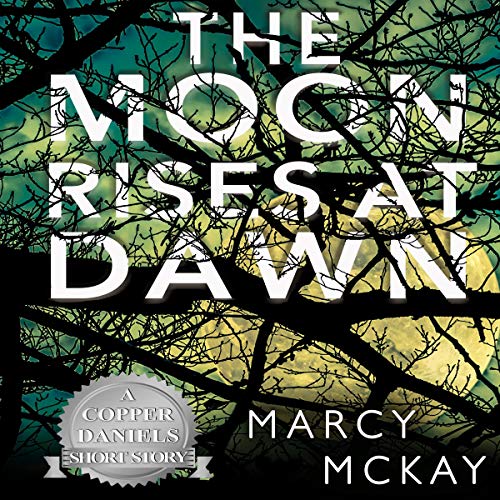 The Moon Rises at Dawn: A Copper Daniels Short Story by Marcy McKay episode artwork