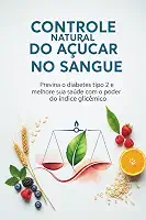 Índice Glicêmico e Diabetes: O Segredo para Controlar o Açúcar com a Alimentação: Guia prática para prevenir o diabetes tipo 2, melhorar sua saúde e transformar sua alimentação