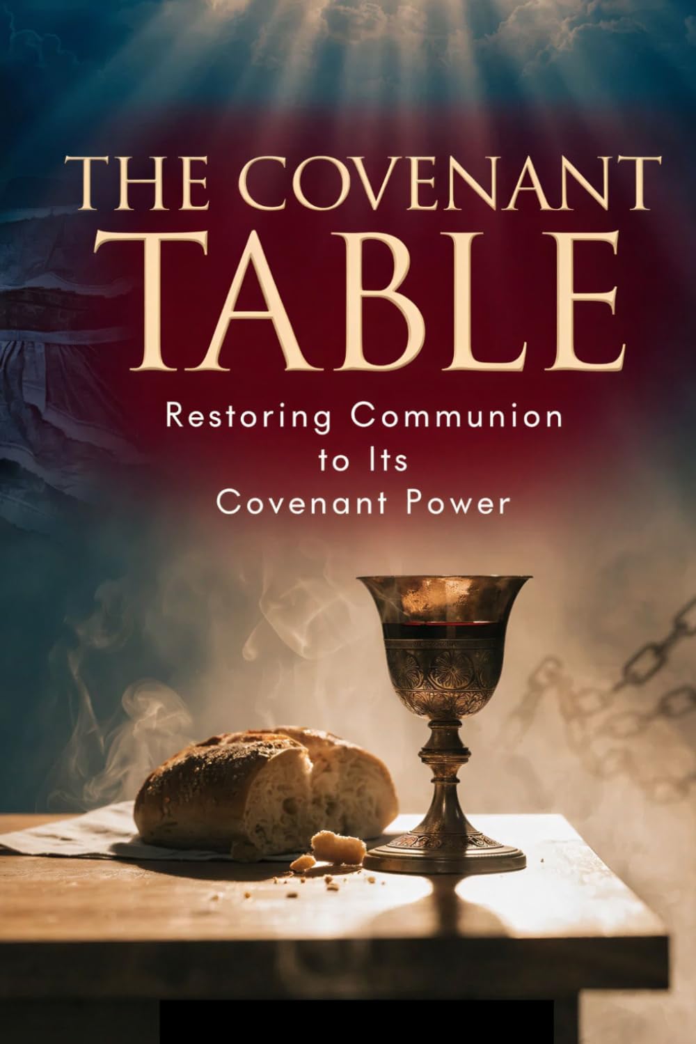 The Covenant Table: Restoring Communion to Its Covenant Power (The Remnant Warri