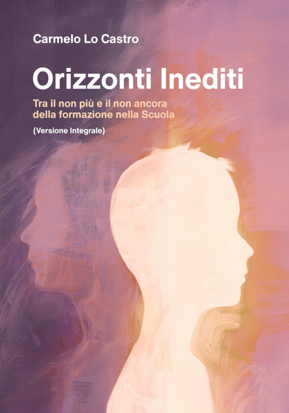 Orizzonti Inediti: Tra il non più e il non ancora della formazione nella Scuola (Versione Integrale)