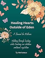 Vista 1 de Healing Hearts Outside of Eden A Journal for Mothers Walking through healing, while teaching our children emotional regulation