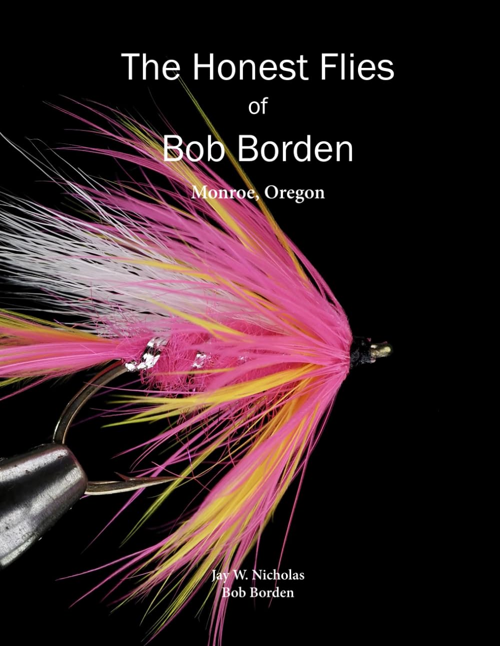 The Honest Flies of Bob Borden Monroe, Oregon — Humble Giant of Pacific Northwest Fly Tying: Volume 10 In The Honest Flies Series      Paperback – March 16, 2026