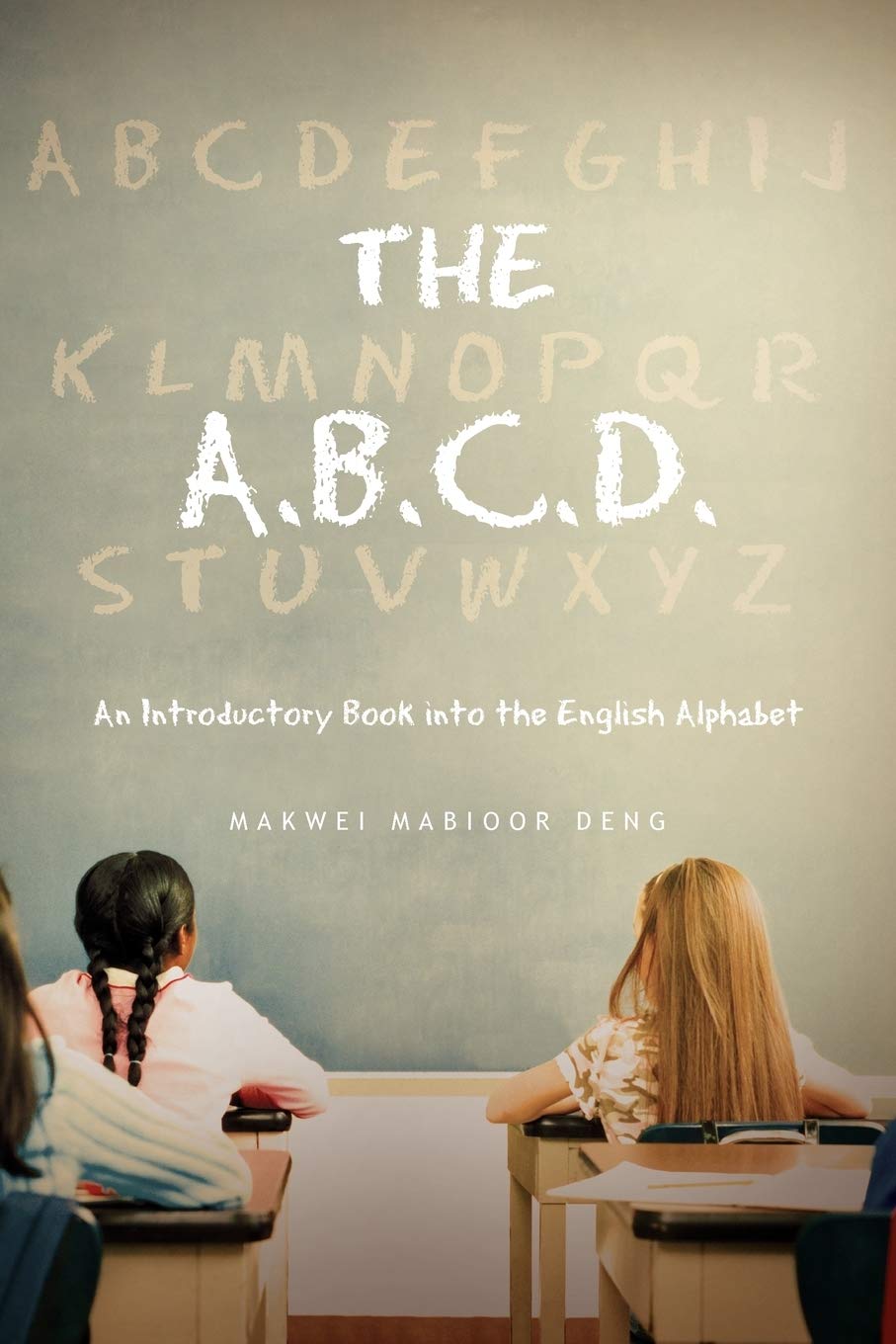 The A.B.C.D.: An Introductory Book into the English Alphabet: Deng ...