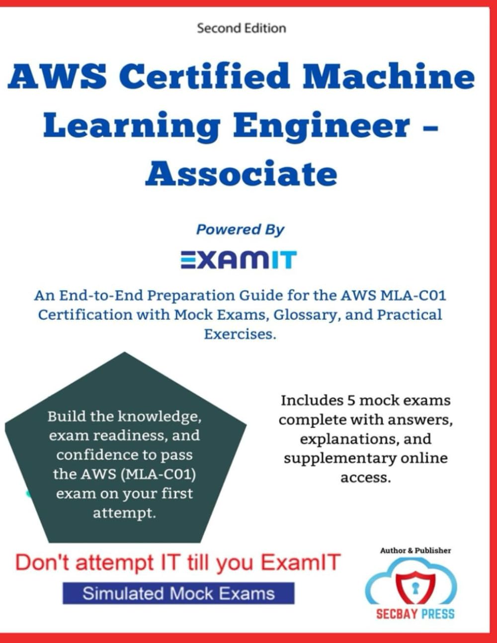 AWS Certified Machine Learning Engineer – Associate (MLA-C01) Exam Prep: A Complete Exam Prep Guide with Mock Exams, Real-World ML Scenarios, and Detailed Explanations