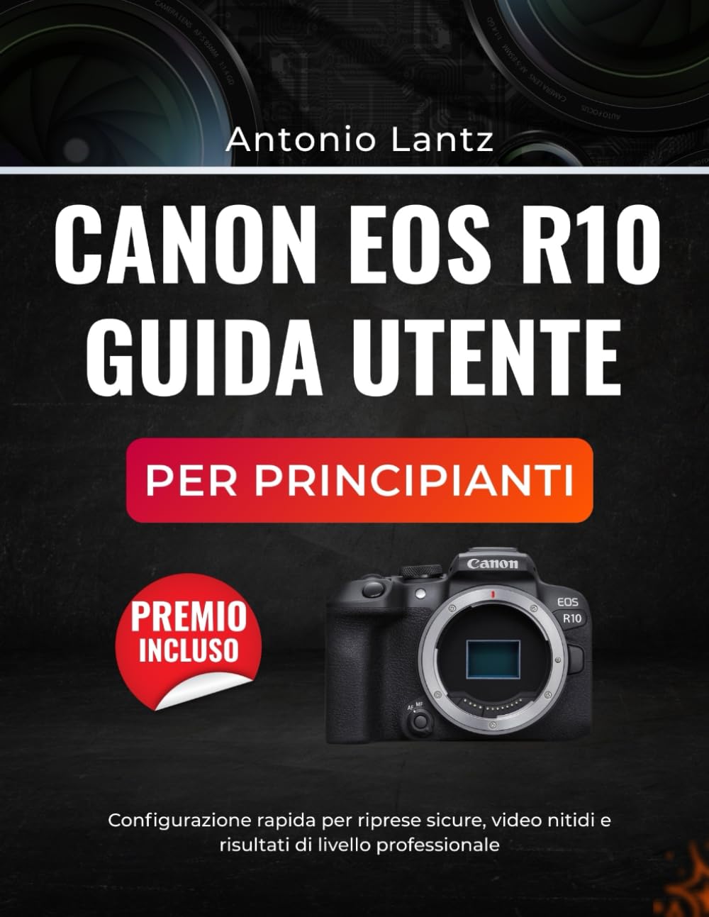 CANON EOS R10 GUIDA UTENTE PER PRINCIPIANTI: Configurazione rapida per riprese sicure, video nitidi e risultati di livello professionale