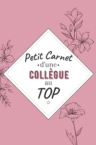 Petit Carnet d’une collègue au Top: Journal / Carnet de notes de 100 pages lignées / Original pour offrir à une collègue au Top/ Personnalisé / Cadeau ... Amis Collègue / Format moyen : 15,24 x 22,86