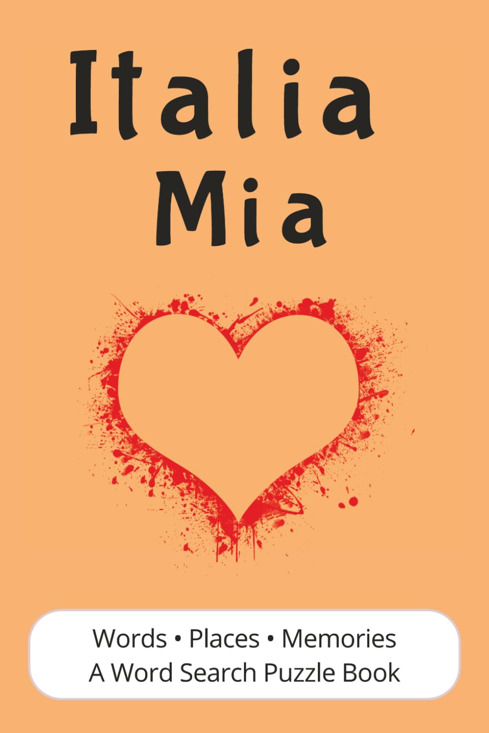 Italia Mia: A Word Search Puzzle Book Journey Through Italy | Places, Traditions, Food, and Memories | Italian Heritage Gift for Adults, Teens, and Seniors | 56 Puzzles, 6x9, 112 pages