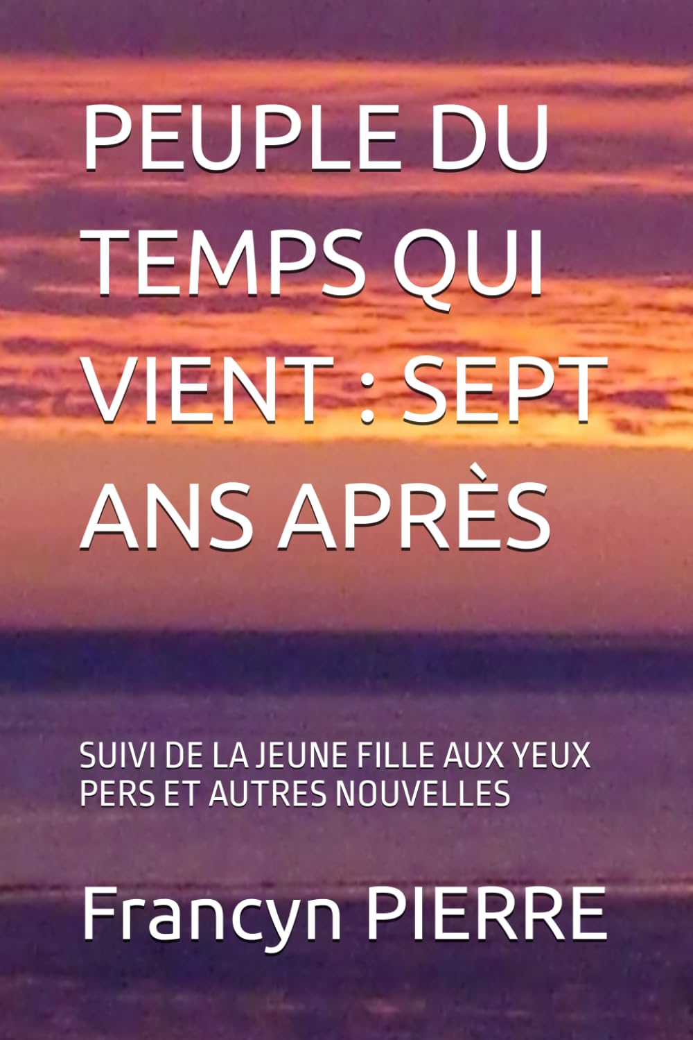 PEUPLE DU TEMPS QUI VIENT : SEPT ANS APRÈS: Sept ans après, suivi de La Jeune Fille aux yeux pers et Autres nouvelles
