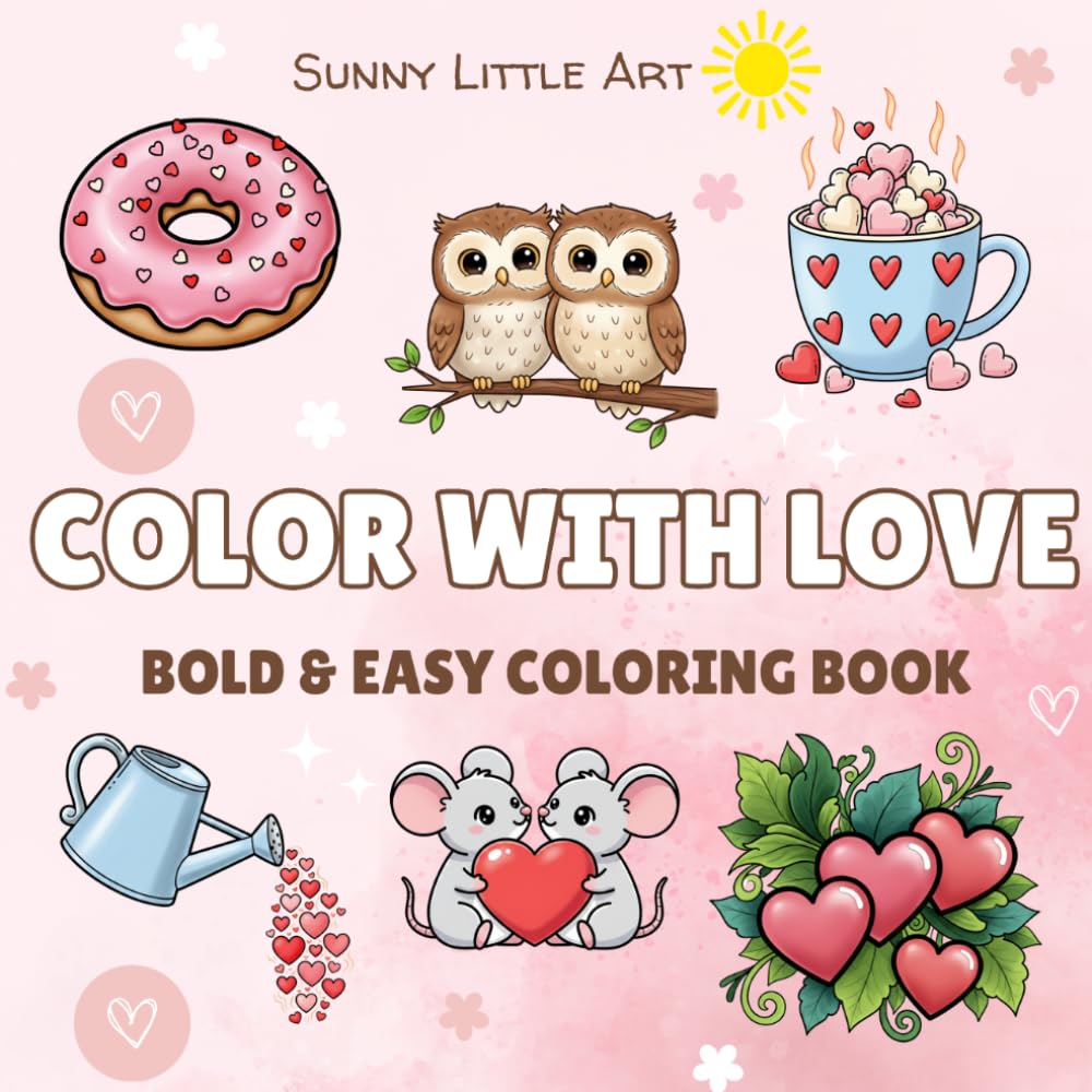 Color with love: Cute & Easy Love-Themed Coloring Pages (Sunny Little Art Bold & Easy Coloring Books)
