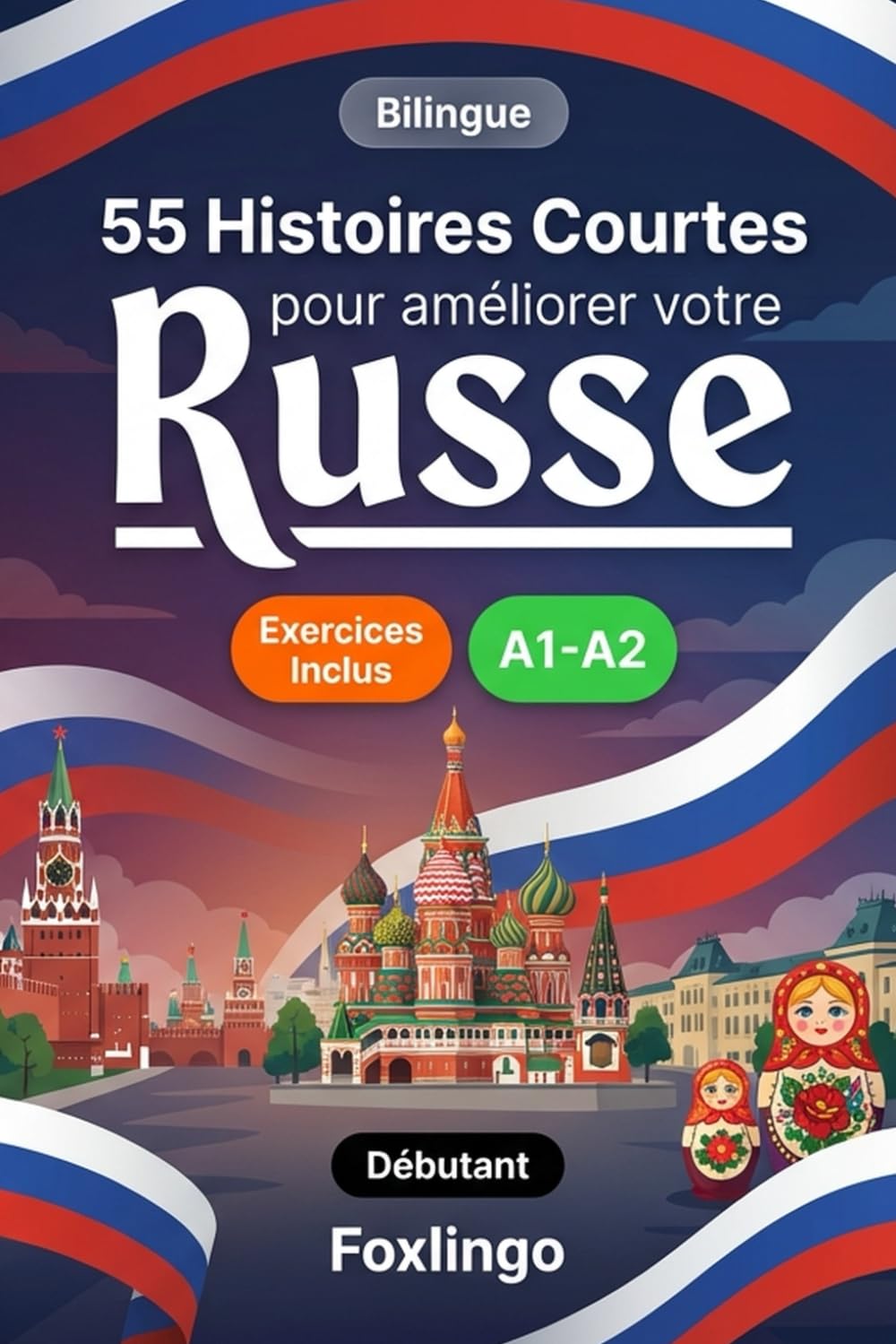 55 nouvelles bilingues pour améliorer votre russe pour débutants: Enrichissez votre vocabulaire, améliorez votre lecture et testez vos connaissances ... pour apprenants adultes et étudiants A1-A2