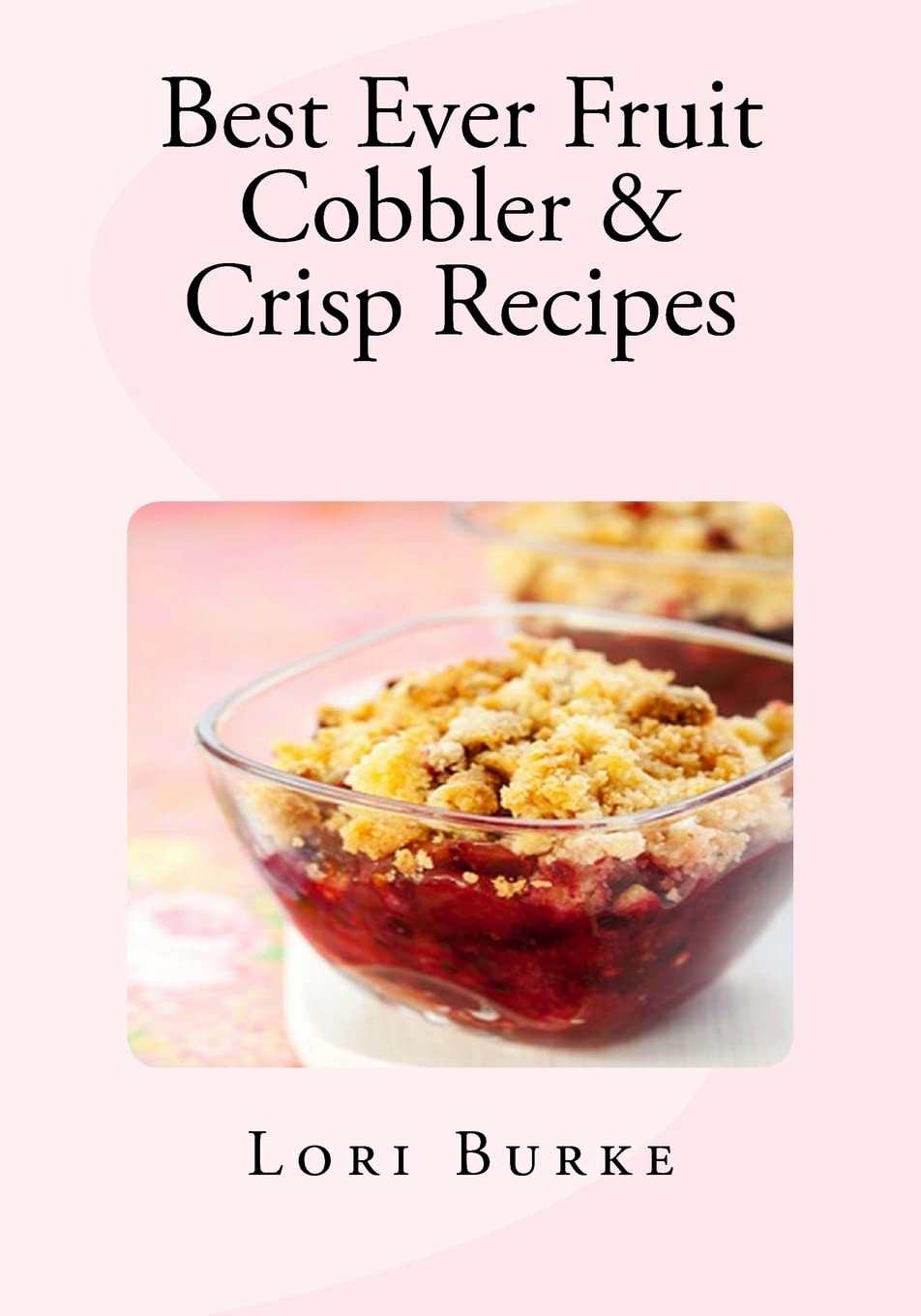 Best Ever Fruit Cobbler & Crisp Recipes: Volume 2 (Best Ever Recipes Series)