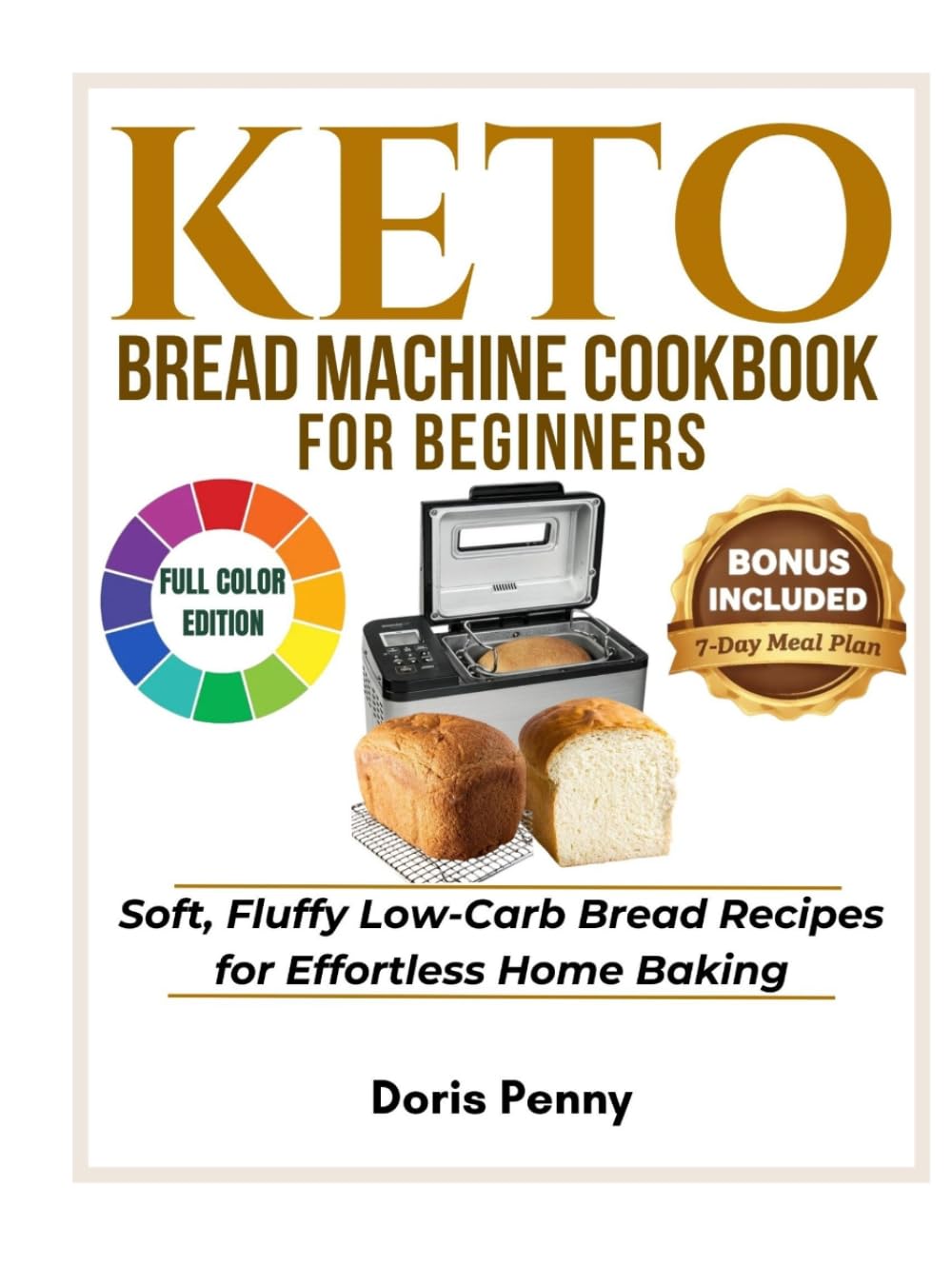 KETO BREAD MACHINE COOKBOOK FOR BEGINNERS: Soft, Fluffy Low-Carb Bread Recipes for Effortless Home Baking