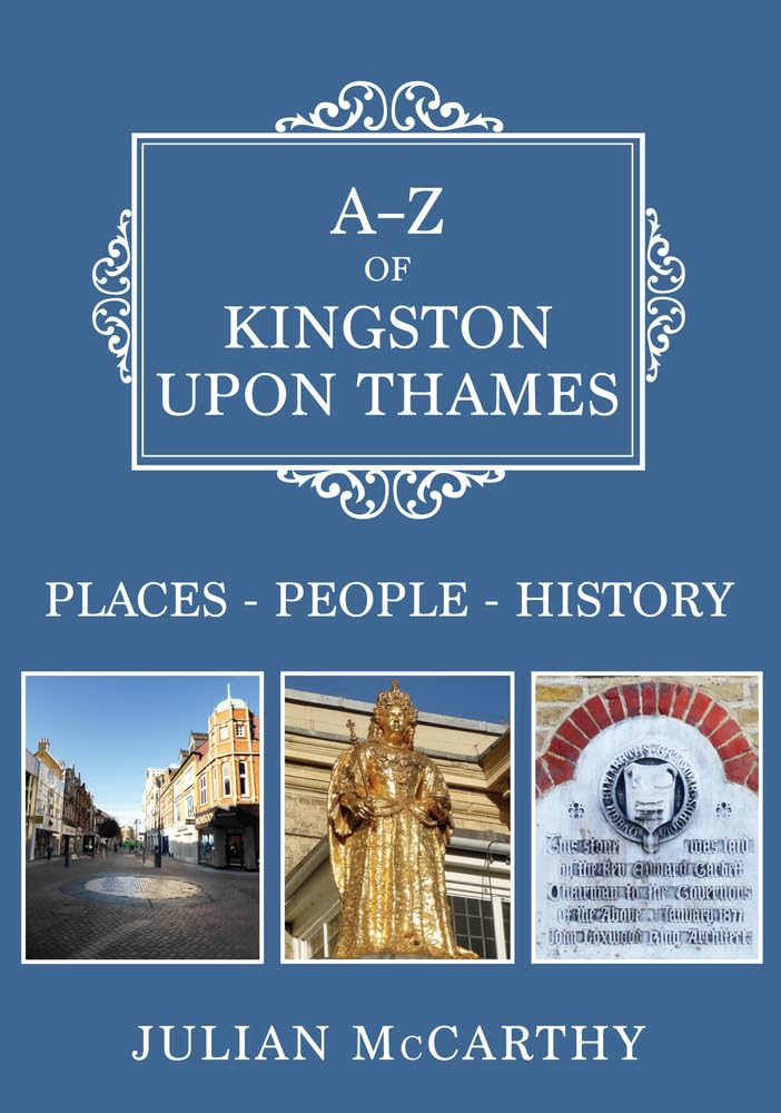 A-Z of Kingston upon Thames: Places-People-History By Julian McCarthy