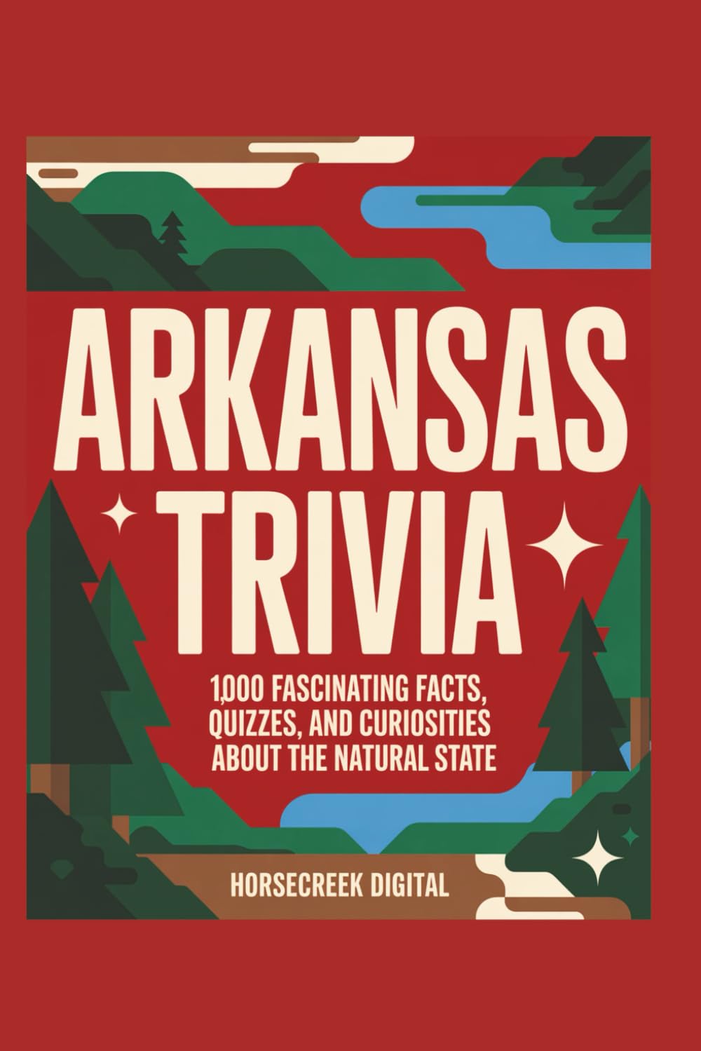 Arkansas Trivia: 1,000 Fascinating Facts, Quizzes, and Curiosities About the Natural State