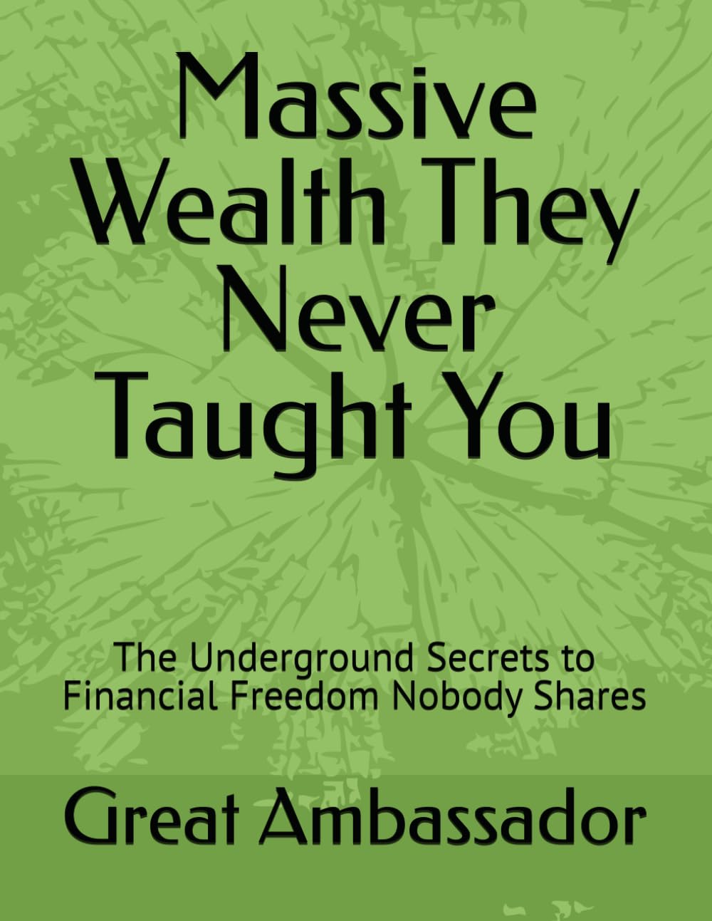 Massive Wealth They Never Taught You: The Underground Secrets to Financial Freedom Nobody Shares