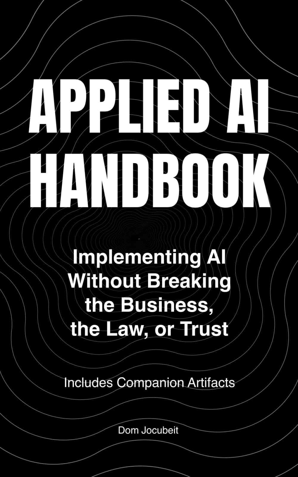 Applied AI Handbook: Implementing AI Without Breaking the Business, the Law, or Trust
