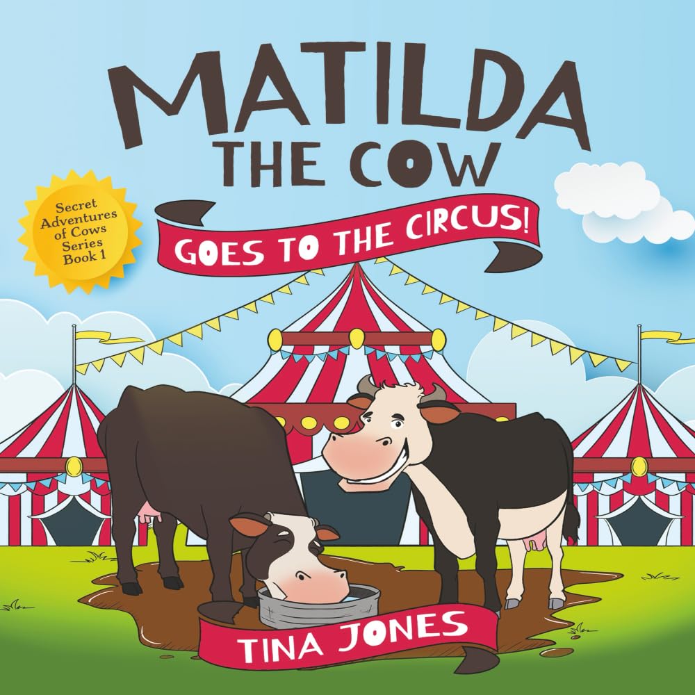 Matilda the Cow Goes to the Circus!: A Fun Farm Adventure About Courage, Imagination and Dreaming Big (Secret Adventures of Cows Series)