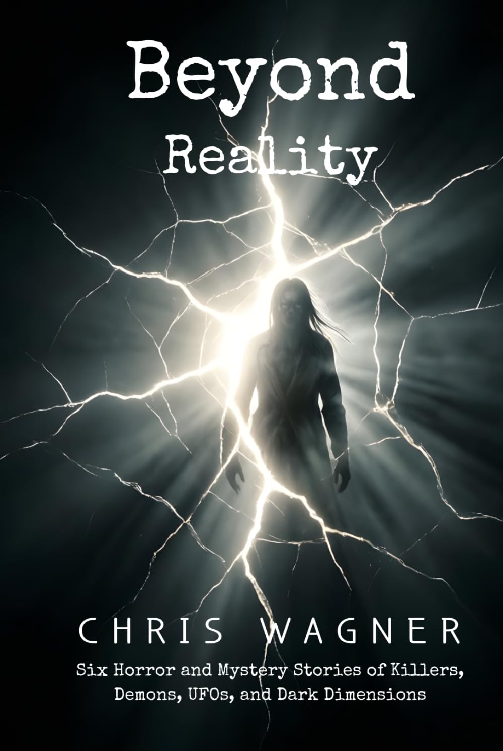 Beyond Reality: Six Horror and Mystery Stories of Killers, Demons, UFOs, and Dark Dimensions: A Paranormal Horror Anthology Featuring Psychological Terror